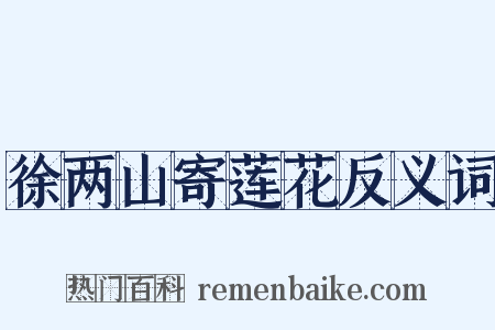 徐两山寄莲花反义词是什么意思的图片